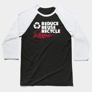 Reduce Reuse Recycle Rihanna (white) Baseball T-Shirt